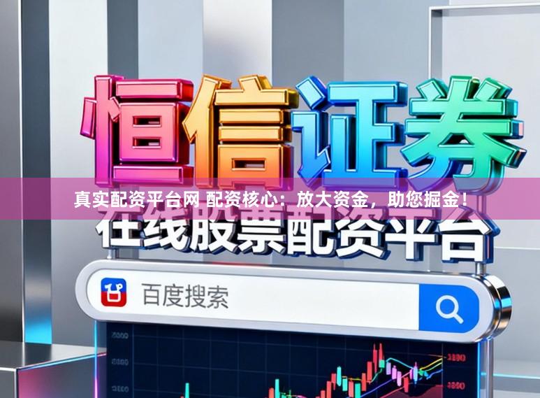 真实配资平台网 配资核心：放大资金，助您掘金！