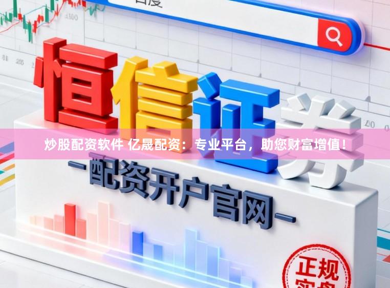 炒股配资软件 亿晟配资：专业平台，助您财富增值！